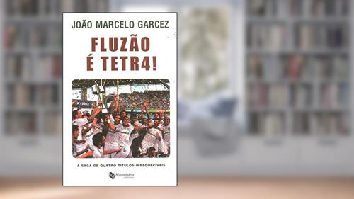 Capa de Fluzão e Tetra. A Saga de Quatro Títulos Inesquecíveis, do autor João Marcelo Garcez