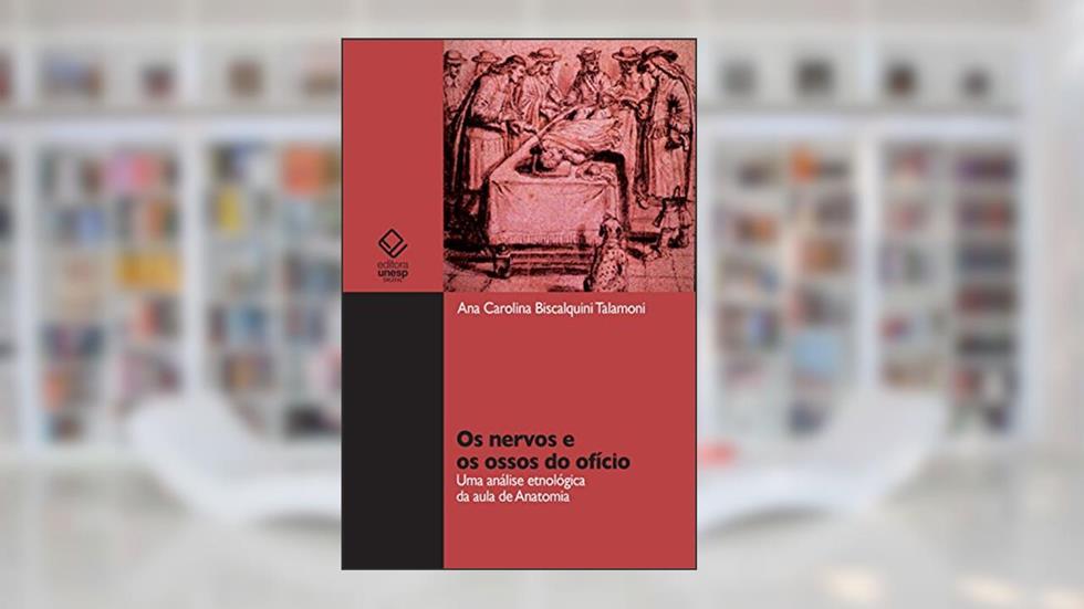 Os nervos e os ossos do ofício: uma análise etnológica da aula de Anatomia, do autor Ana Carolina Biscalquini Talamoni