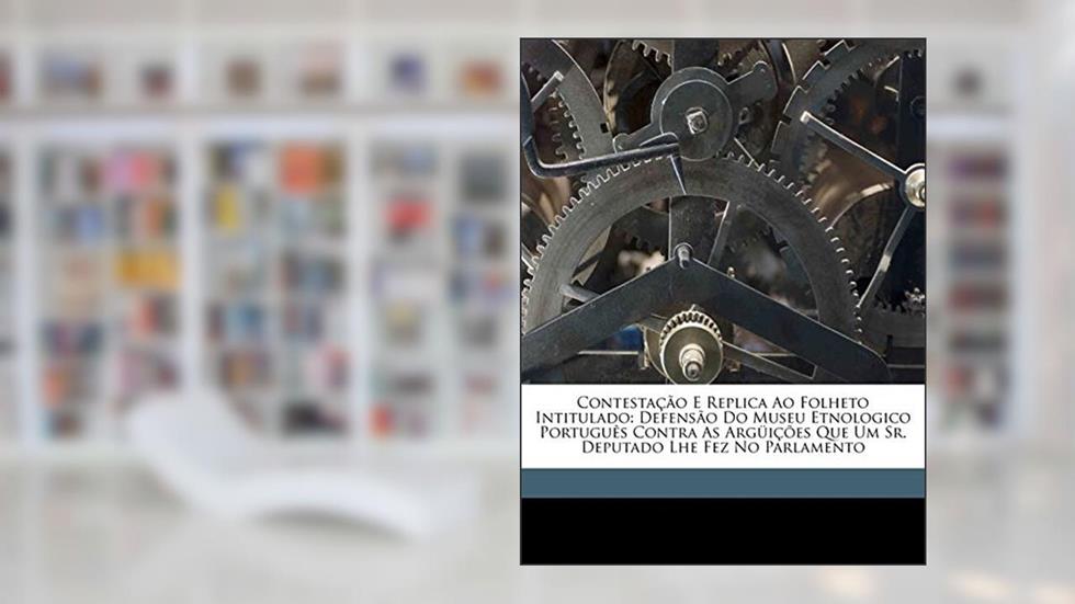 Contestação e replica ao folheto intitulado: Defensão do Museu Etnologico Português contra as argüições que um Sr. Deputado lhe fez no Parlamento, do autor Museu Etnológico Português