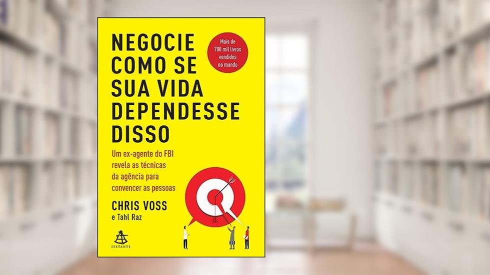 Negocie como se sua vida dependesse disso: Um ex-agente do FBI revela as técnicas da agência para convencer as pessoas, do autor Chris Voss; Tahl Raz