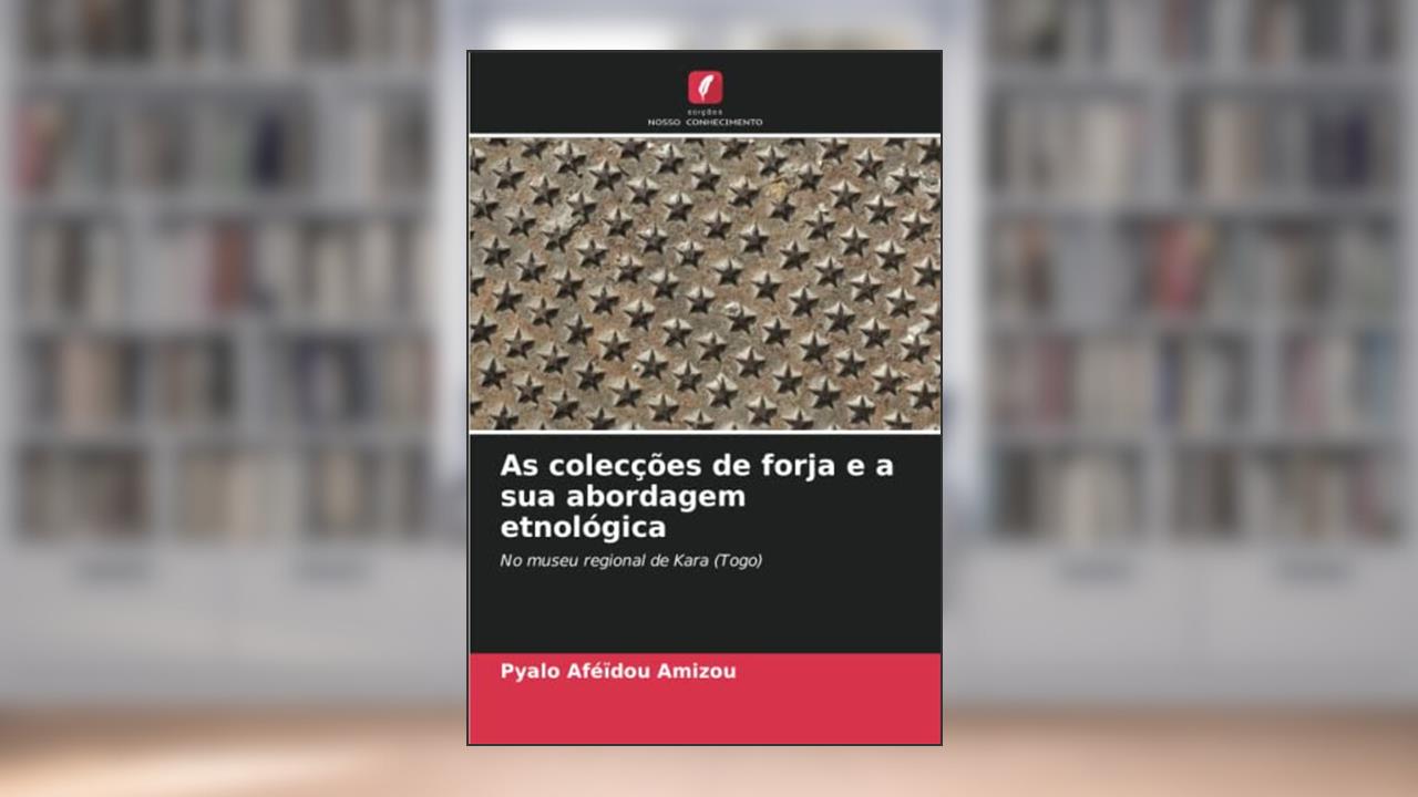 As colecções de forja e a sua abordagem etnológica: No museu regional de Kara (Togo), do autor Pyalo Aféïdou Amizou