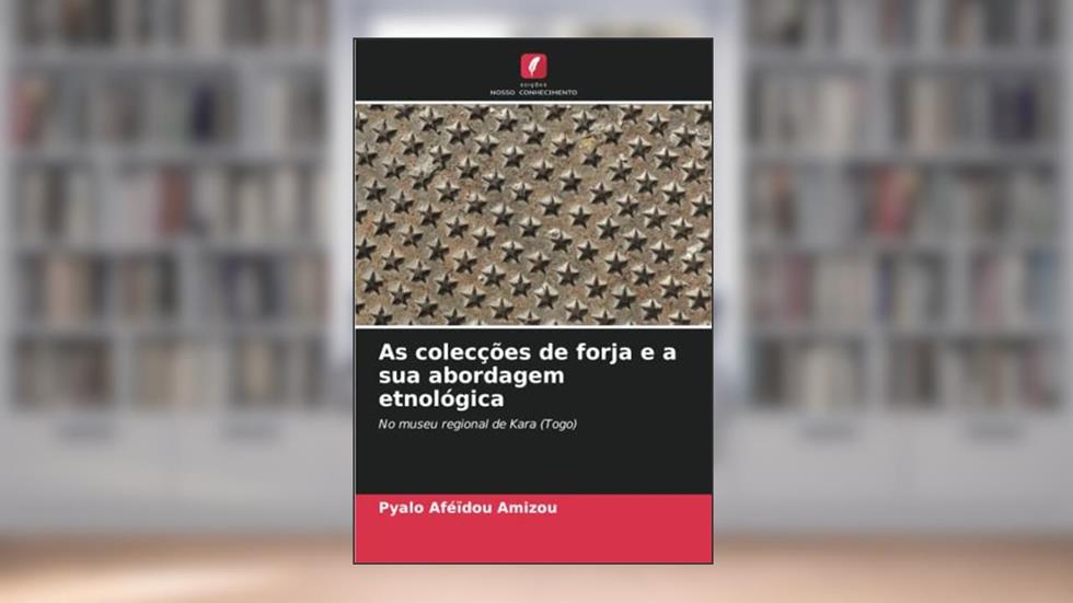 As colecções de forja e a sua abordagem etnológica: No museu regional de Kara (Togo), do autor Pyalo Aféïdou Amizou