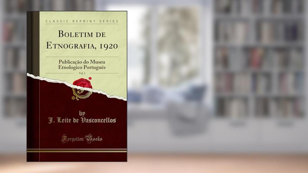 Boletim de Etnografia, 1920, Vol. 1: Publicação do Museu Etnologico Portugués (Classic Reprint), do autor J. Leite de Vasconcellos