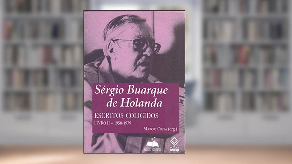 Sérgio Buarque de Holanda: escritos coligidos - Livro II: 1950-1979: Volume 2, do autor Sérgio Buarque de Holanda