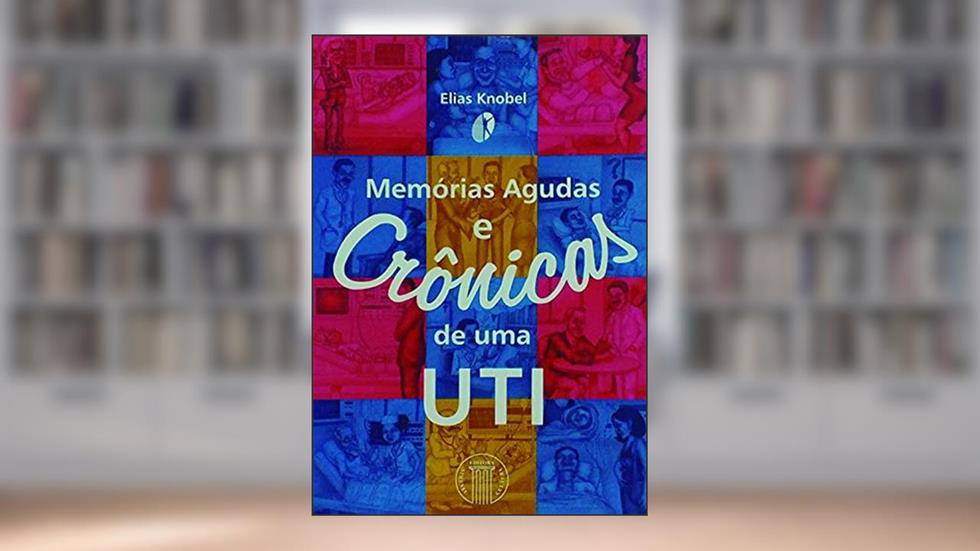 Memórias Agudas e Crônicas de uma UTI, do autor Elias Knobel