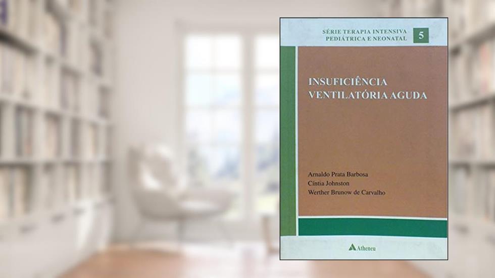 Insuficiência Ventilatória Aguda (Volume 5), do autor Arnaldo Prata Barbosa; Cíntia Johnston; Werther Brunow de Carvalho
