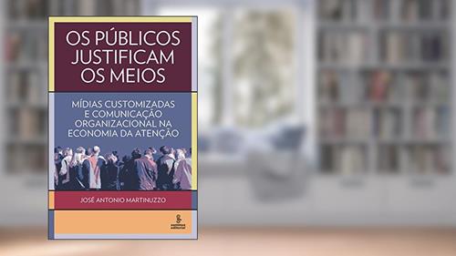 Capa de Os públicos justificam os meios: mídias customizadas e comunicação organizacional na economia da atenção, do autor José Antonio Martinuzzo