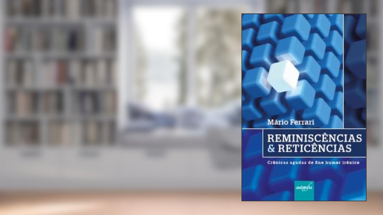 Reminiscências e Reticências: Crônicas Agudas de Fino Humor Irônico, do autor MÃ¡rio Ferrari