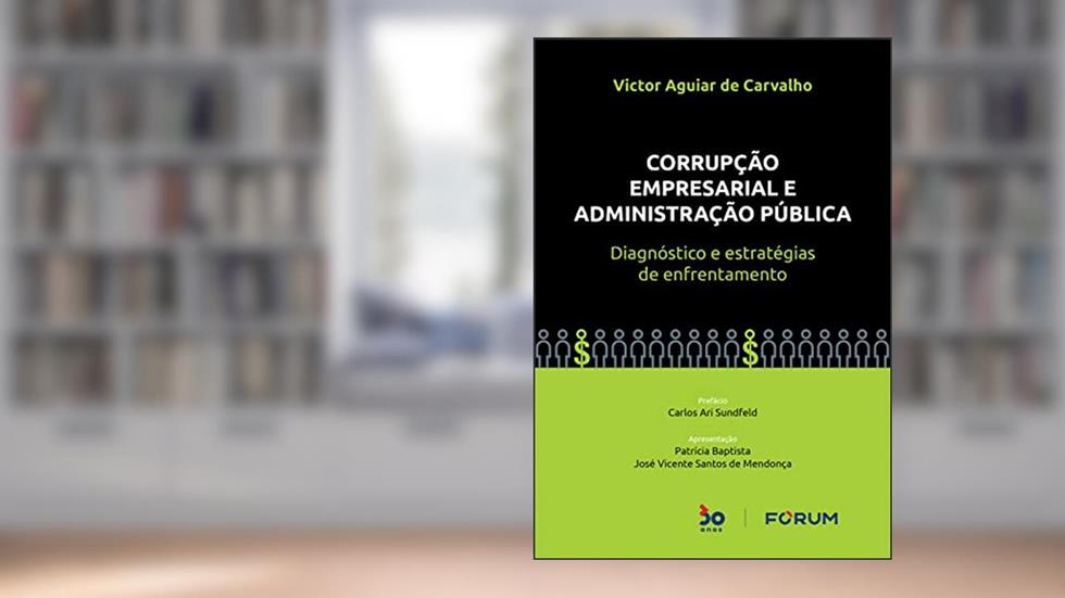 Corrupção Empresarial e Administração Pública: Diagnóstico e estratégias de enfrentamento, do autor Victor Aguiar de Carvalho