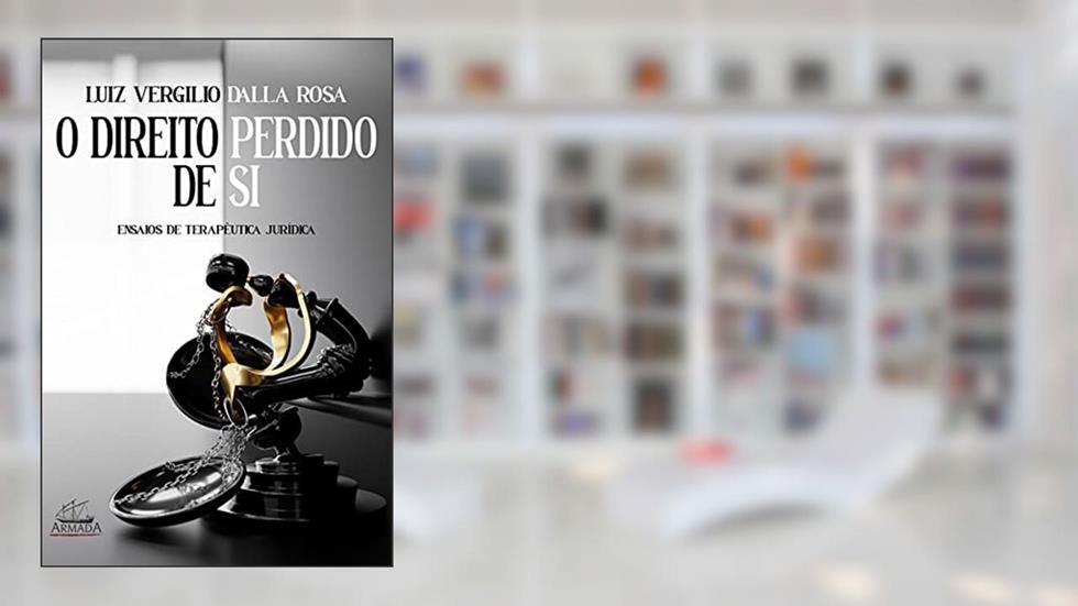 O Direito Perdido de Si - Ensaios de Terapêutica Jurídica, do autor Luiz Vergilio Dalla Rosa