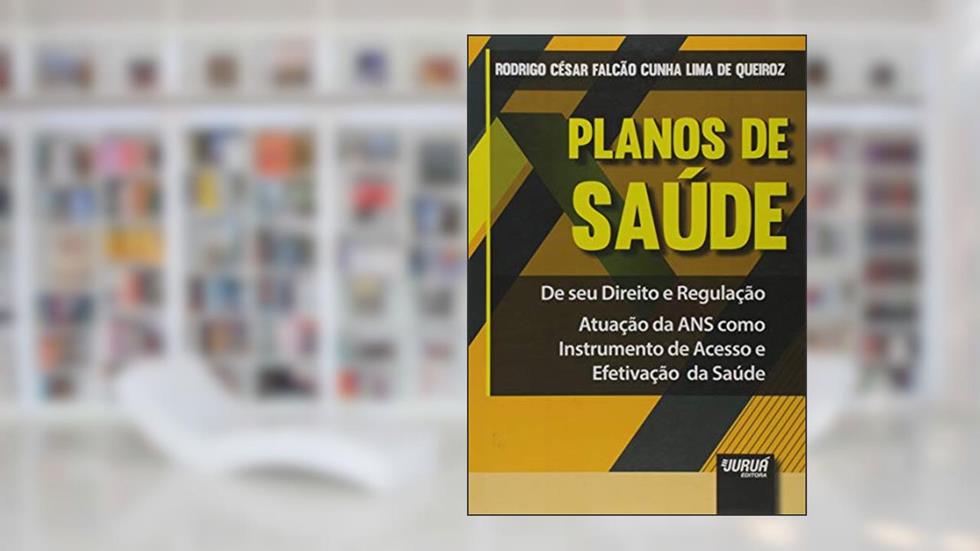 Planos de Saúde - De Seu Direito e Regulação - Atuação da ANS como Instrumento de Acesso e Efetivação da Saúde, do autor Rodrigo César Falcão Cunha Lima de Queiroz