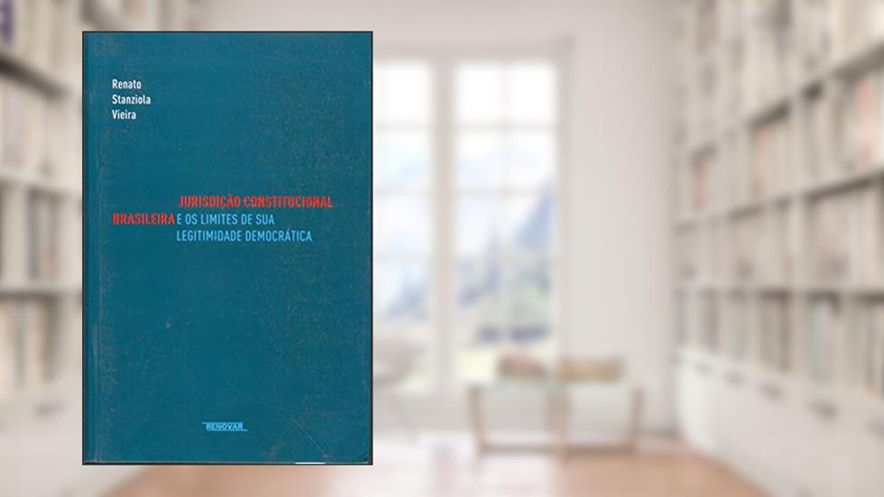 Jurisdição Constitucional Brasileira e os Limites de sua Legitimidade Democrática, do autor Renato Stanziola Vieira