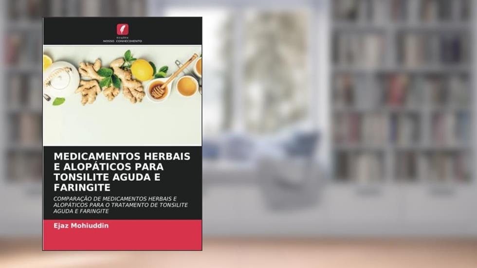 MEDICAMENTOS HERBAIS E ALOPÁTICOS PARA TONSILITE AGUDA E FARINGITE: COMPARAÇÃO DE MEDICAMENTOS HERBAIS E ALOPÁTICOS PARA O TRATAMENTO DE TONSILITE AGUDA E FARINGITE, do autor Ejaz Mohiuddin