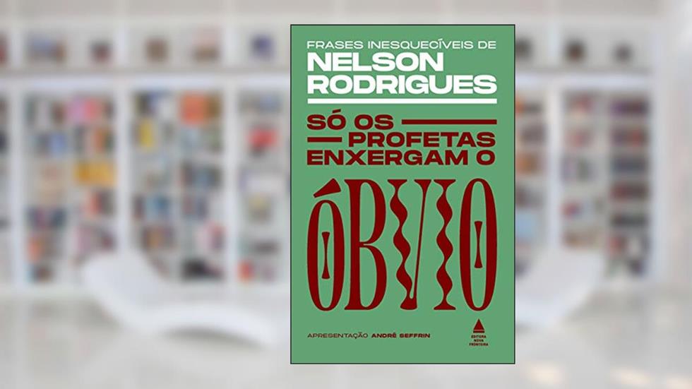 Só os profetas enxergam o óbvio: frases inesquecíveis de Nelson Rodrigues, do autor Nelson Rodrigues