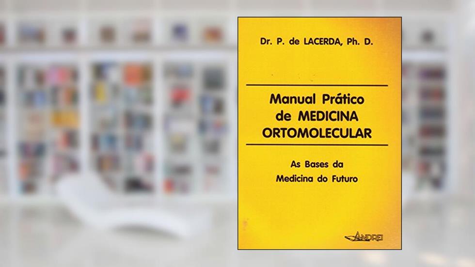 Manual prático de medicina ortomolecular: as bases da medicina do futuro, do autor P. de Lacerda