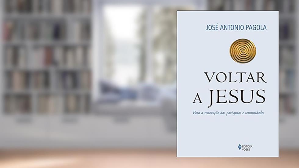 Voltar a Jesus: Para a renovação das paróquias e comunidades, do autor José Antonio Pagola