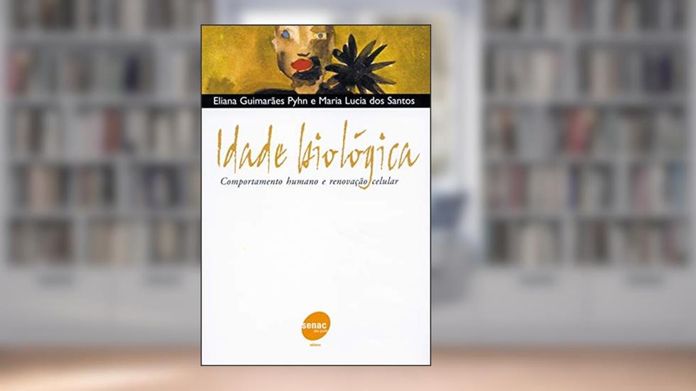 Idade biológica - Comportamento humano e renovação: Comportamento Humano e Renovação Celular, do autor Eliana Guimarães Pyhn; Maria Lucia dos Santos