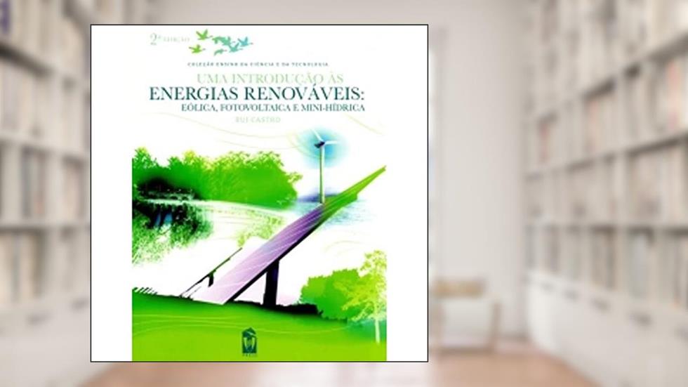 Uma Introdução às Energias Renováveis. Eólica, Fotovoltaica e Mini-Hídrica, do autor Rui Castro