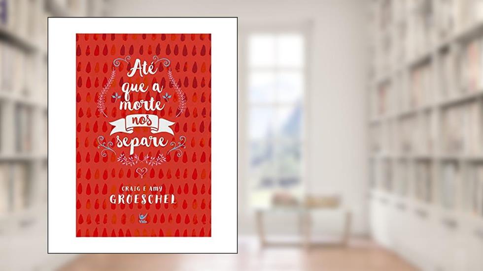 Até que a Morte nos Separe, do autor Craig; amy Groeschel