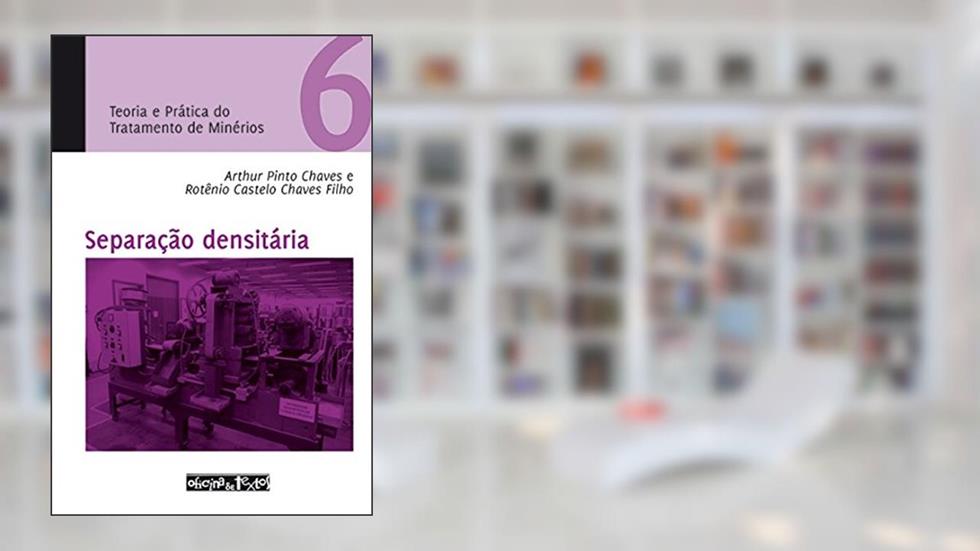Teoria e Prática do Tratamento de Minérios 6. Separação Densitária, do autor Arthur Pinto Chaves