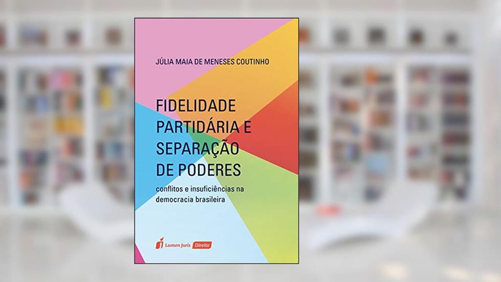 Fidelidade Partidária e Separação de Poderes, do autor Júlia Maia de Meneses Coutinho