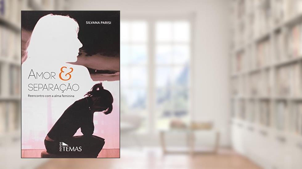 Amor e Separação. Reencontro com Alma Feminina, do autor Silvana Parisi