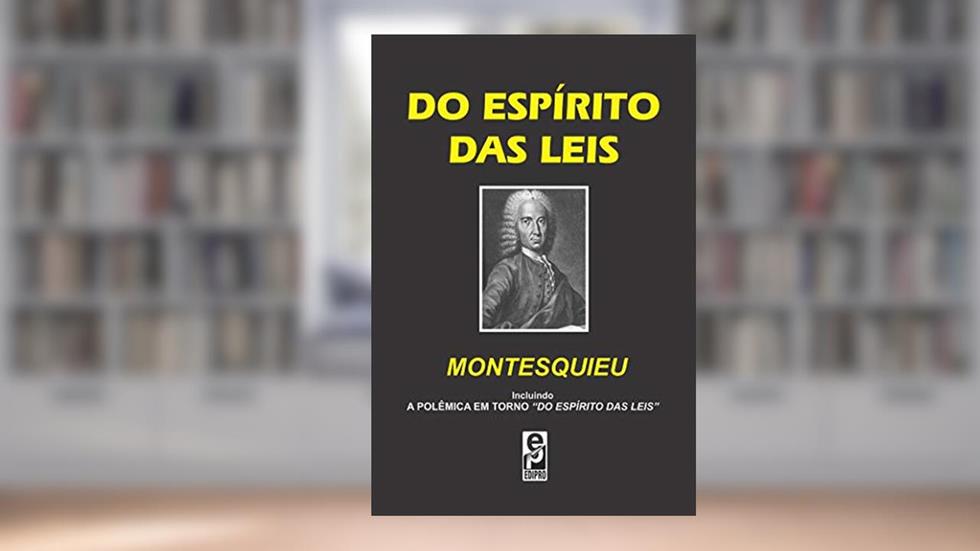 Do Espírito das Leis - Incluindo a polêmica em torno "Do Espírito das Leis", do autor Montesquieu