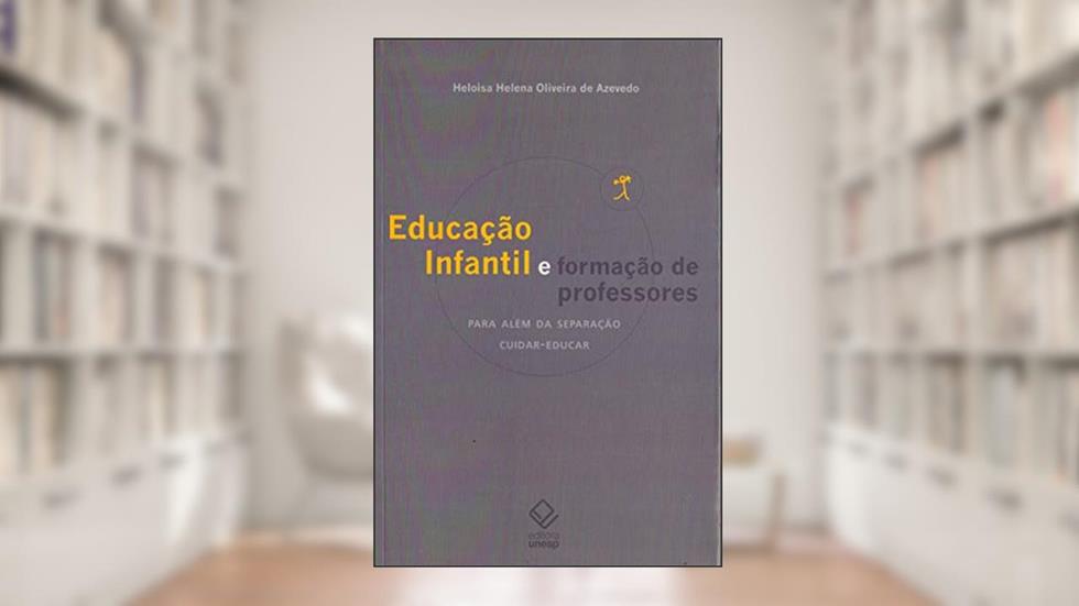 Educação infantil e formação de professores: Para além da separação cuidar-educar, do autor Heloisa Helena Oliveira de Azevedo