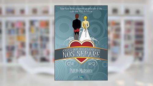 Capa de Antes Que o Casamento Nos Separe: Como fazer do seu casamento um pedacinho do céu, e não uma filial do inferno, do autor Philip Murdoch