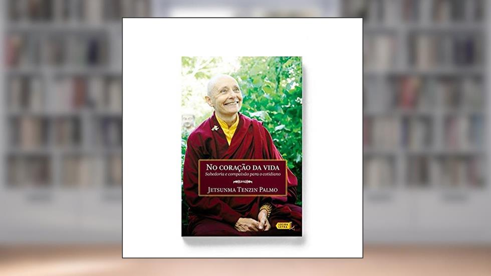 No Coração da Vida. Sabedoria e Compaixão Para O Cotidiano, do autor Jetsunma Tenzin Palmo