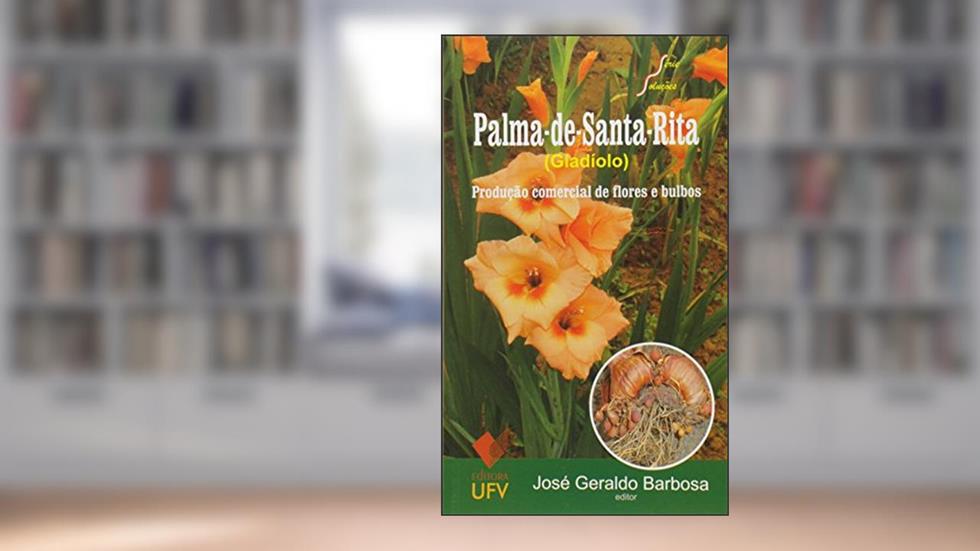 Palma-de-Santa-Rita. Produção Comercial de Flores e Bulbos, do autor José Geraldo Barbosa