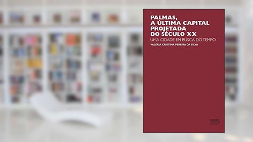 Capa de Palmas, a última capital projetada do século XX: uma cidade em busca do tempo, do autor Valéria Cristina Pereira da Silva