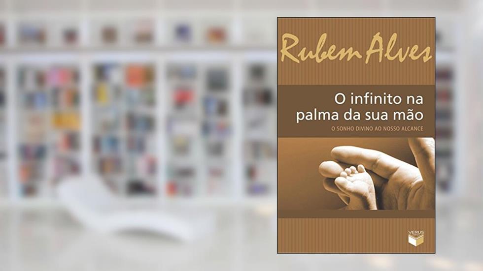 O infinito na palma da sua mão; O sonho divino ao nosso alcance, do autor Rubem Alves