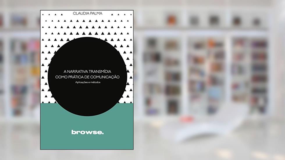 A Narrativa Transmídia como Prática de Comunicação: Aplicações e Métodos, do autor Claudia Palma