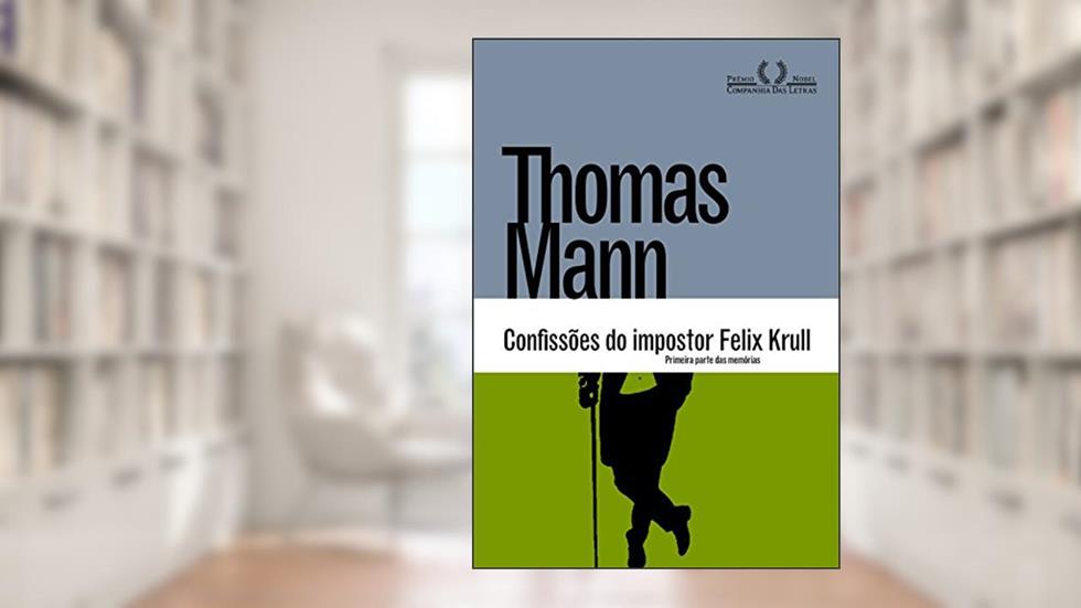 Confissões do impostor Felix Krull: Primeira parte das memórias, do autor Thomas Mann
