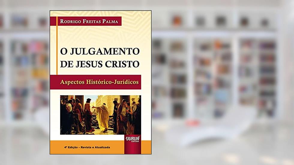 Julgamento de Jesus Cristo, O - Aspectos Histórico-Jurídicos, do autor Rodrigo Freitas Palma