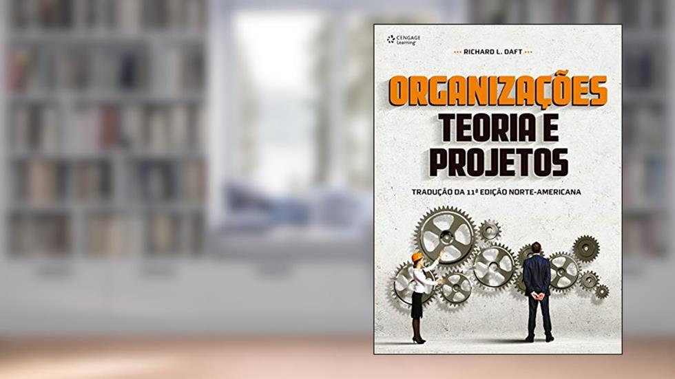 Organizações: Teoria e Projetos, do autor Richard Daft