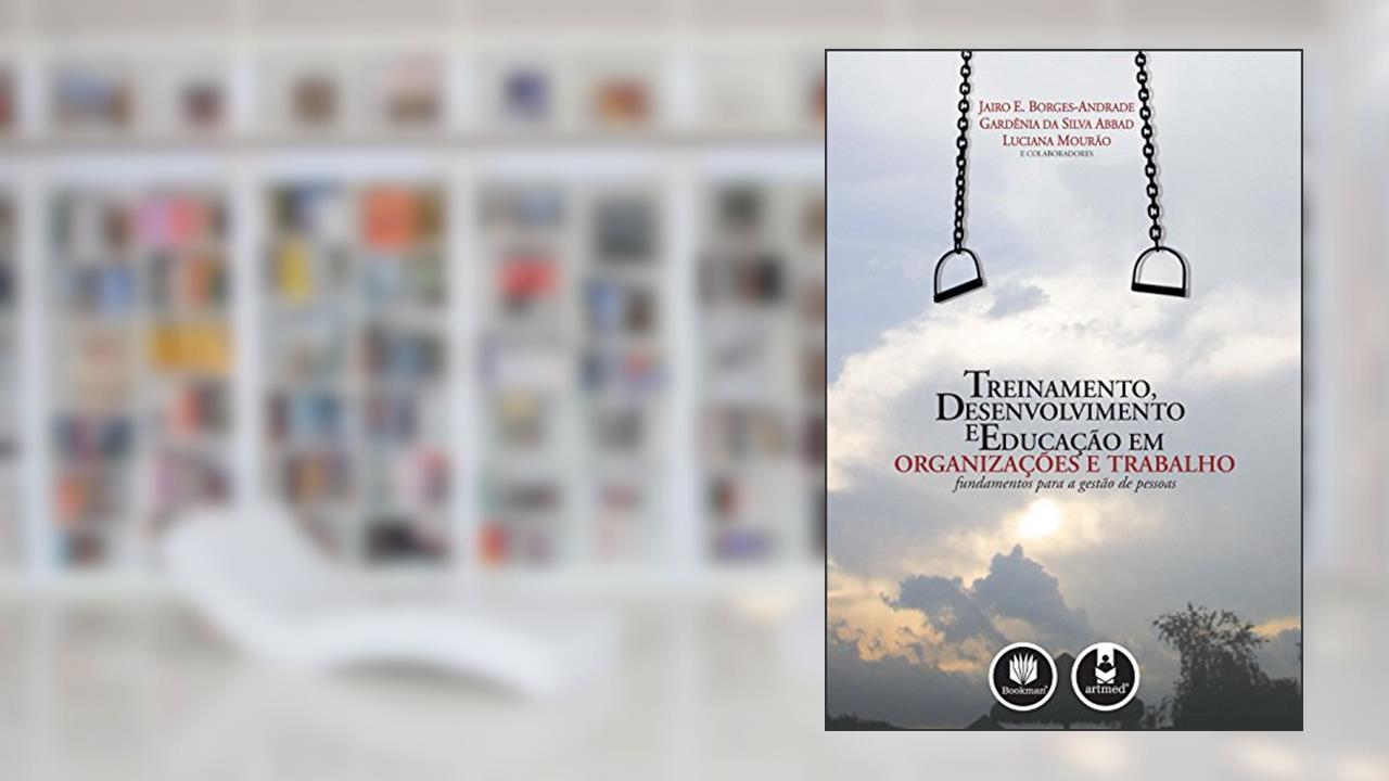 Treinamento, Desenvolvimento e Educação em Organizações e Trabalho: Fundamentos para a Gestão de Pessoas, do autor Jairo E. Borges-Andrade; Gardênia da Silva Abbad; Luciana Mourão