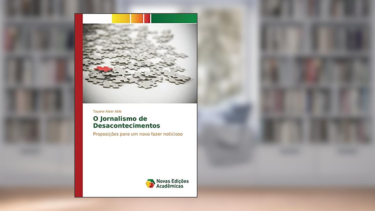 O Jornalismo de Desacontecimentos: Proposições para um novo fazer noticioso, do autor Aidar Abib Tayane