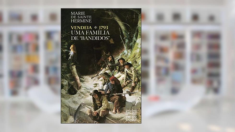 Vendeia 1793 - Uma Família de Bandidos, do autor Marie De Sainte Hermine