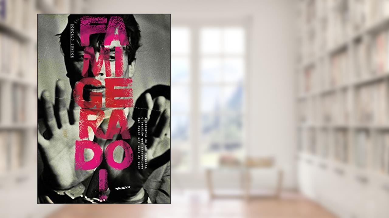 Famigerado!: a História de Luz Vermelha, o Bandido que Aterrorizou São Paulo nos Anos de 1960, do autor Gonçalo Junior