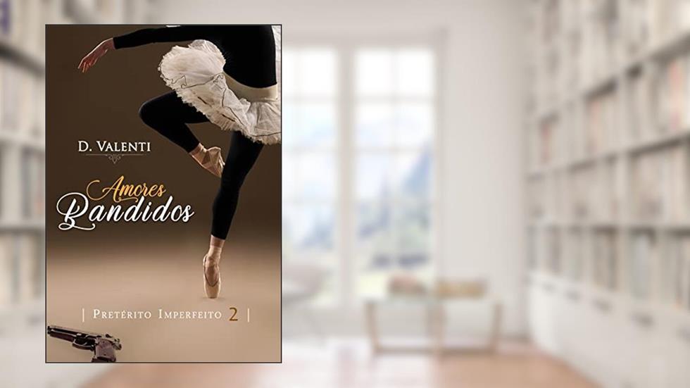 Amores Bandidos (Pretérito Imperfeito Livro 2), do autor D. Valenti