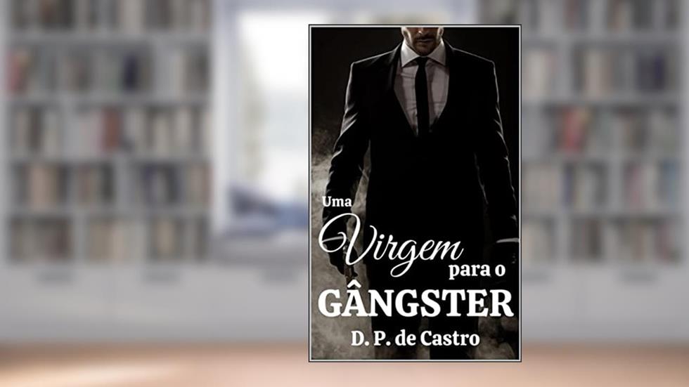 Uma virgem para o gângster (Bandidos Bravinhos Livro 1), do autor D. P. de Castro