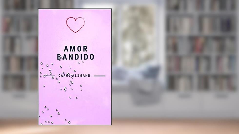 Amor Bandido, do autor Carol Assmann