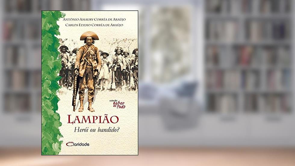 Lampião - Herói ou bandido?, do autor Antônio Amaury Corrêa de Araujo; Carlo Elydio Corrêa de Araujo