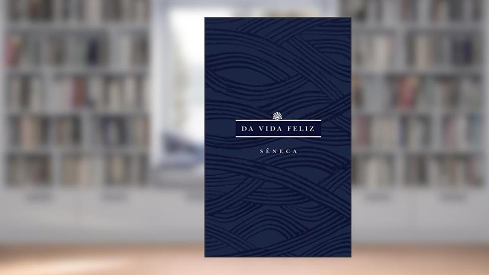 Da vida feliz, do autor Lucio Anneo Sêneca