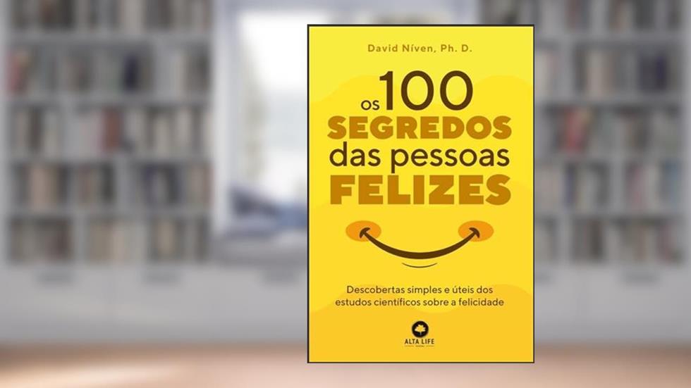 Os 100 Segredos das Pessoas Felizes: Descobertas Simples e úteis dos Estudos Científicos Sobre a Felicidade, do autor David Níven