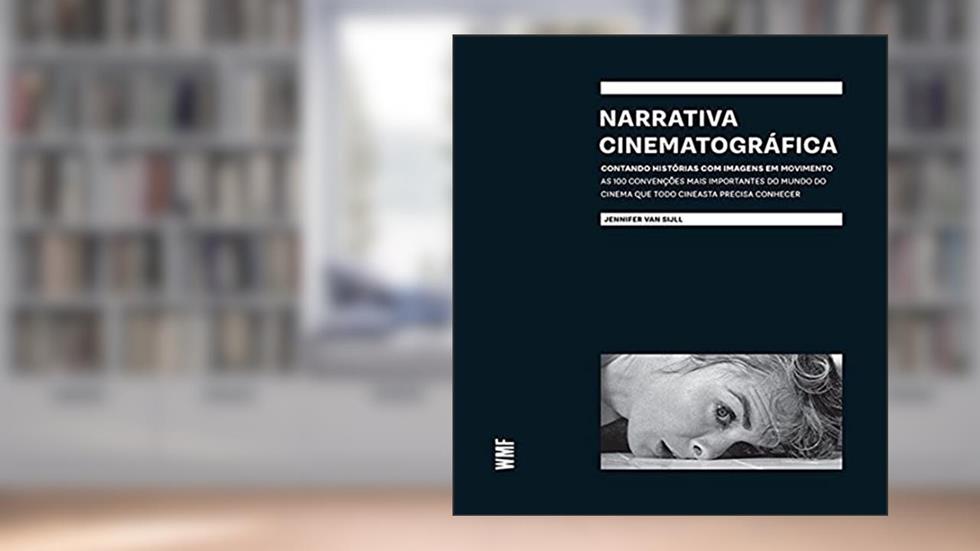 Narrativa Cinematográfica: Contando histórias com imagens em movimento, do autor Jennifer Van Sijll
