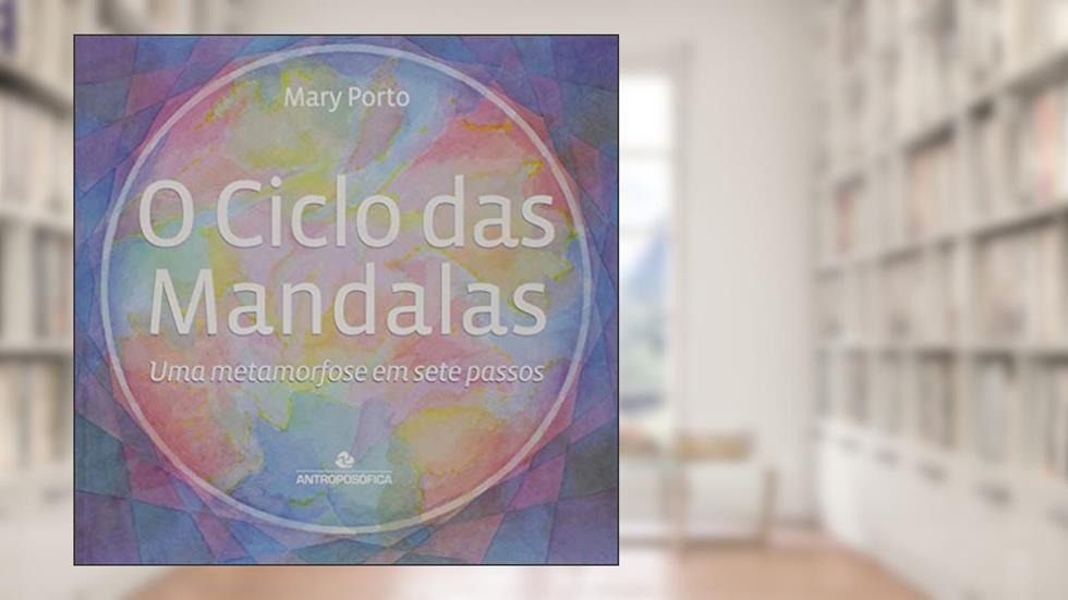 O Ciclo das Mandalas Uma Metamorfose em Sete Passos, do autor Mary Porto
