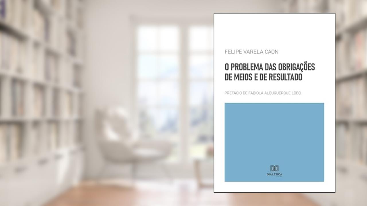 O problema das obrigações de meios e de resultado, do autor Felipe Varela Caon
